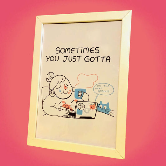 Sometimes You Just Gotta Art Print